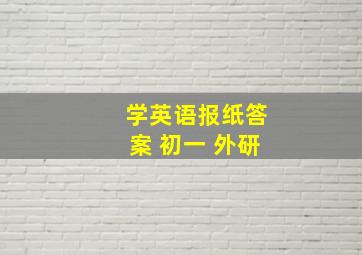 学英语报纸答案 初一 外研